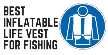 Best Inflatable Life Vest for Fishing