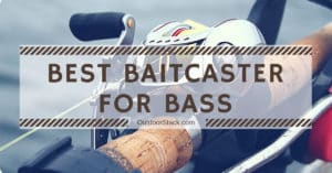 Best Baitcaster For Bass. Best Baitcaster For Bass Fishing.